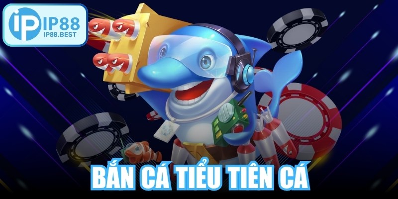 Bắn Cá Tiểu Tiên Cá