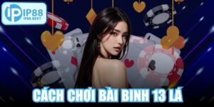 Cách Chơi Bài Binh 13 Lá