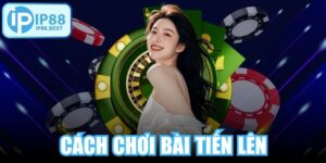 Cách Chơi Bài Tiến Lên