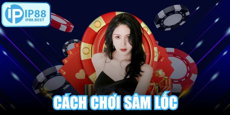 Cách Chơi Sâm Lốc